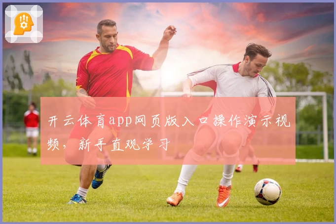 开云体育app网页版入口操作演示视频，新手直观学习