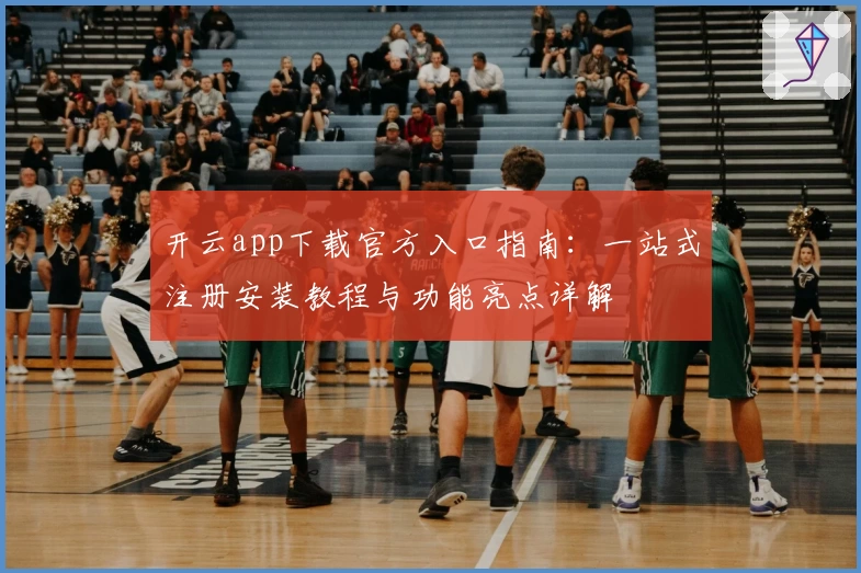 开云app下载官方入口指南:一站式注册安装教程与功能亮点详解