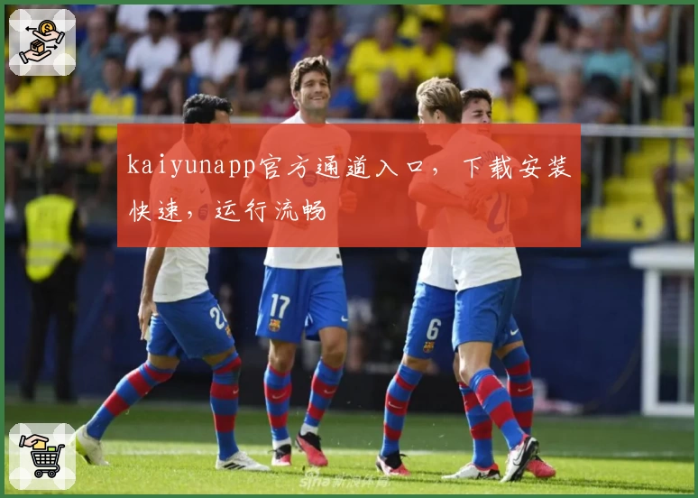 kaiyunapp官方通道入口，下载安装快速，运行流畅