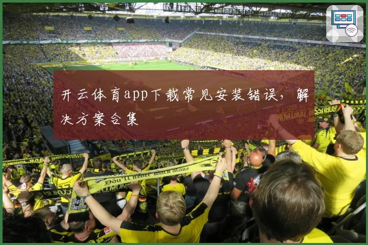 开云体育app下载常见安装错误，解决方案合集