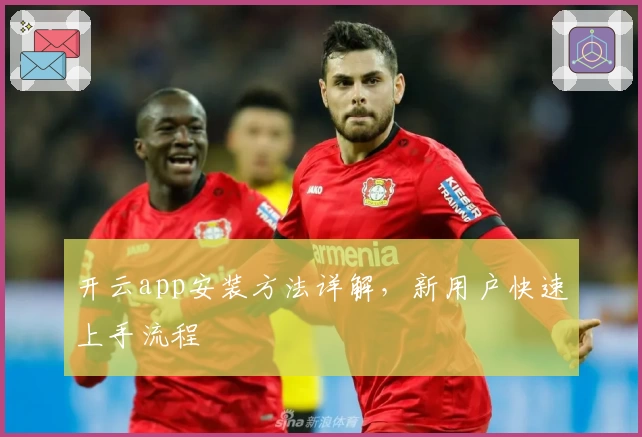 开云app安装方法详解,新用户快速上手流程