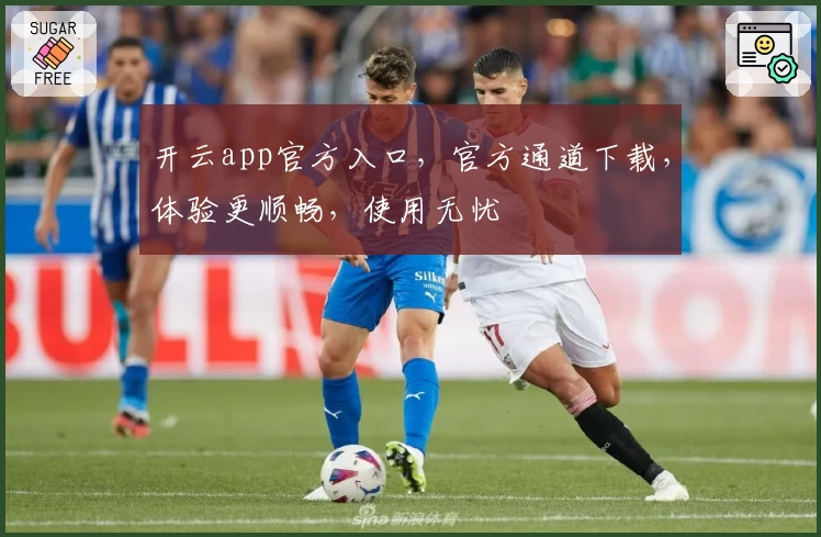 开云app官方入口,官方通道下载,体验更顺畅,使用无忧